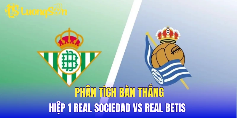 Phân tích bàn thắng hiệp 1 Real Sociedad vs Real Betis 