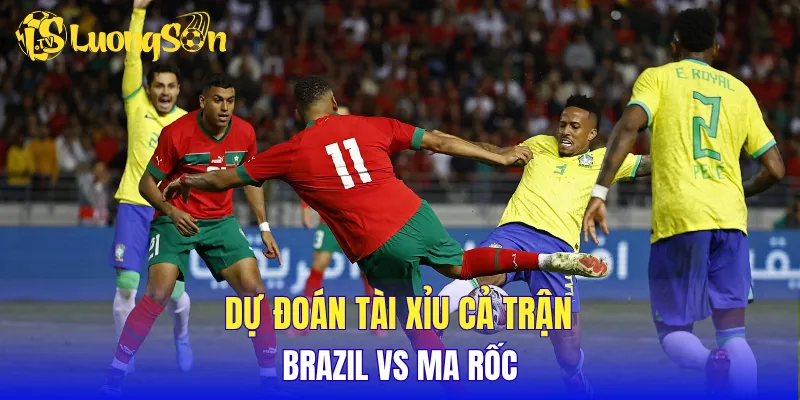 Dự đoán tài xỉu cả trận Brazil vs Ma rốc 