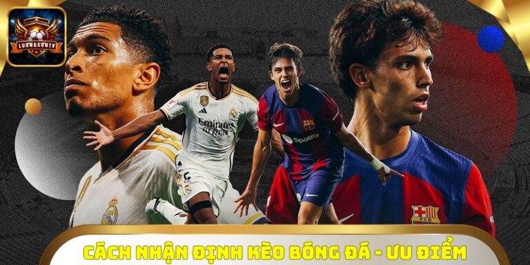 Cách Nhận Định Kèo Bóng Đá – Nhanh Chóng, Chuẩn Xác 100%