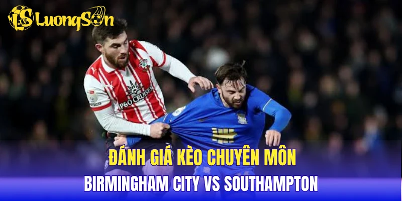 Đánh giá kèo chuyên môn Birmingham City vs Southampton