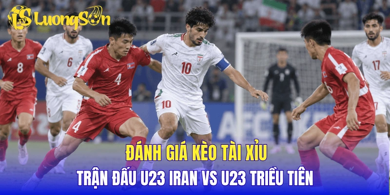 Đánh giá kèo tài xỉu trận đấu U23 Iran vs U23 Triều Tiên