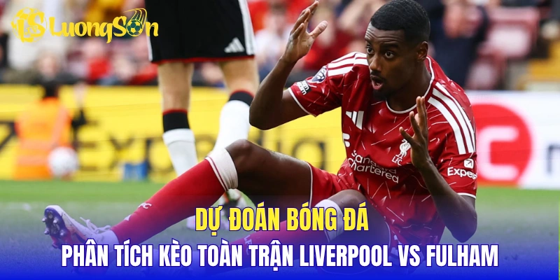 Dự đoán bóng đá, phân tích kèo toàn trận đấu