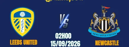 Nhận Định Leeds United vs Newcastle, 02h00 Ngày 15/9: Rực Lửa Tại Elland Road