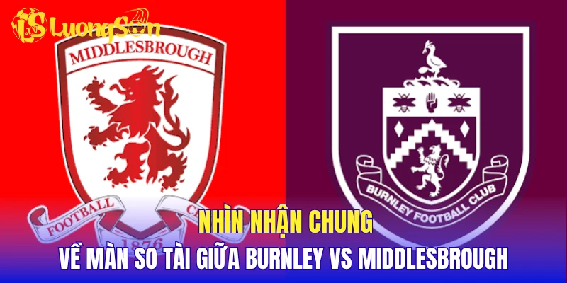 Nhìn nhận chung về màn so tài giữa Burnley vs Middlesbrough