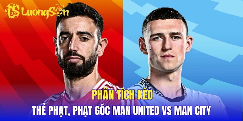Phân tích kèo thẻ phạt, phạt góc Man United vs Man City