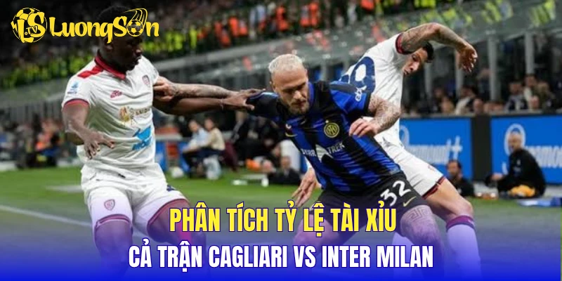 Phân tích tỷ lệ tài xỉu cả trận Cagliari vs Inter Milan