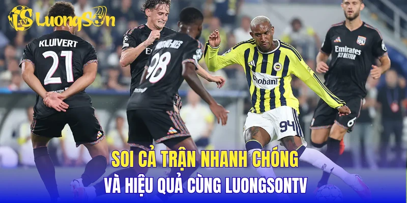 Soi cả trận nhanh chóng và hiệu quả cùng LuongsonTV
