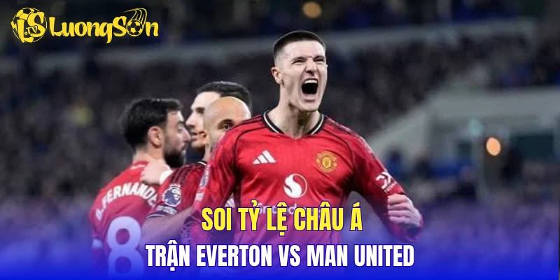 Soi tỷ lệ châu Á trận Everton vs Man United