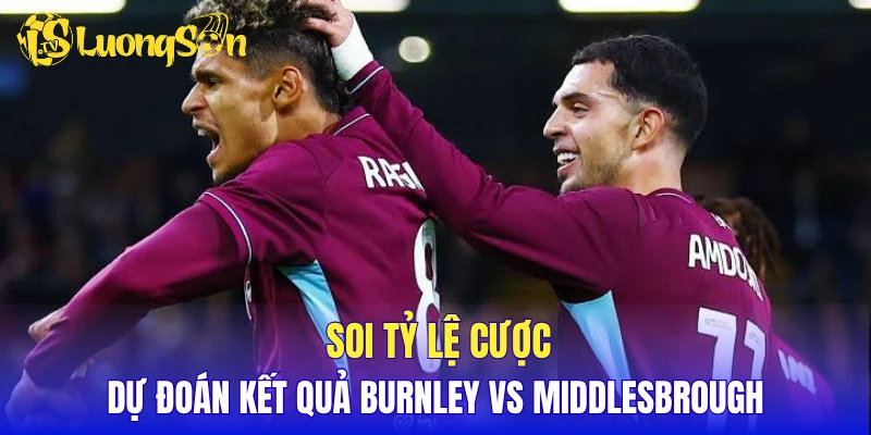 Soi tỷ lệ cược, dự đoán kết quả Burnley vs Middlesbrough