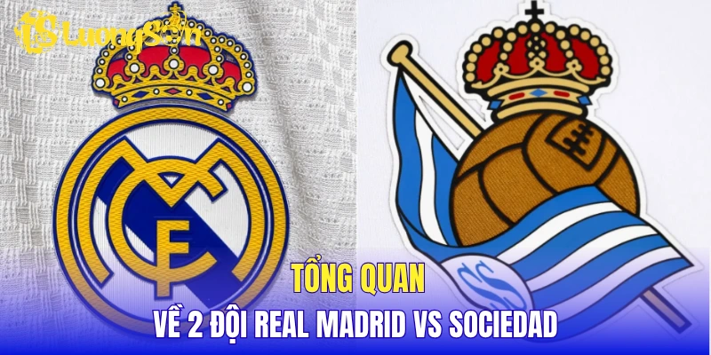 Tổng quan về 2 đội Real Madrid vs Sociedad