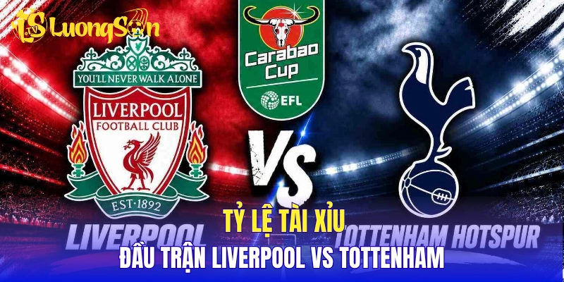 Tỷ lệ tài xỉu đầu trận Liverpool vs Tottenham