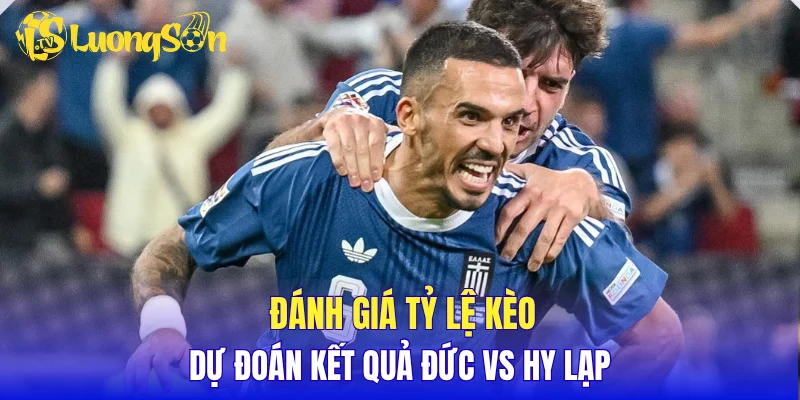 Đánh giá tỷ lệ kèo, dự đoán kết quả Đức vs Hy Lạp