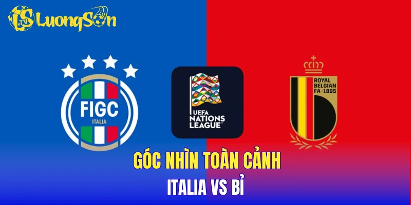 Góc nhìn toàn cảnh Italia vs Bỉ