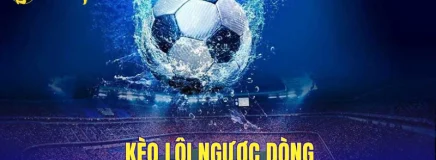 Kèo Lội Ngược Dòng Là Gì? Khám Phá Cách Đọc kèo Trước Trận