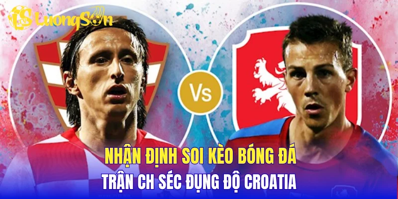 Nhận định soi kèo bóng đá trận CH Séc đụng độ Croatia