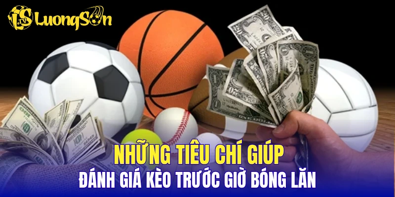 Những tiêu chí giúp đánh giá kèo trước giờ bóng lăn