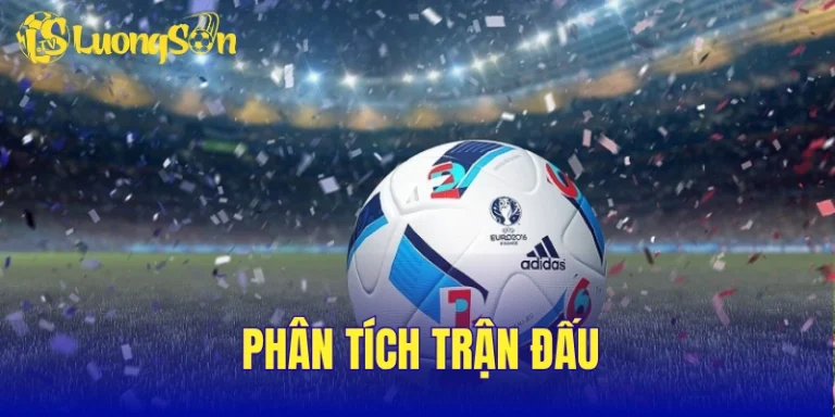Phân Tích Trận Đấu – Bóc Tách Cục Diện Trận Đấu Trước Giờ G